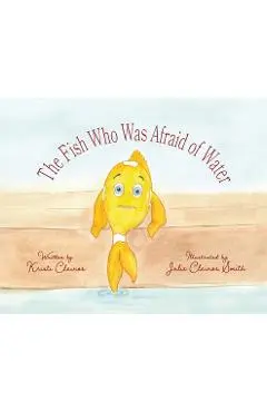The Fish Who Was Afraid of Water - Kristi Clainos