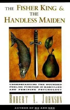 The Fisher King and the Handless Maiden: Understanding the Wounded Feeling Functi, Paperback/Robert A. Johnson