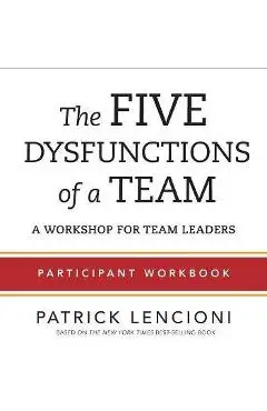The Five Dysfunctions of a Team: Participant Workbook for Team Leaders - Patrick M. Lencioni