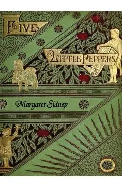 The Five Little Peppers Omnibus (Including Five Little Peppers and How They Grew, Five Little Peppers Midway, Five Little Peppers Abroad, Five Little - Margaret Sidney