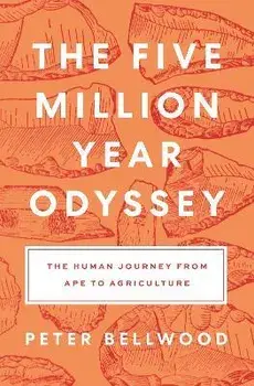 The Five-Million-Year Odyssey. The Human Journey from Ape to Agriculture, Hardback/Peter Bellwood