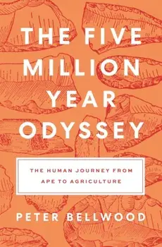 The Five-Million-Year Odyssey. The Human Journey from Ape to Agriculture, Paperback/Peter Bellwood