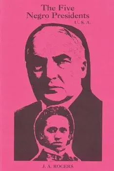The Five Negro Presidents: According to What White People Said They Were, Paperback/J. a. Rogers