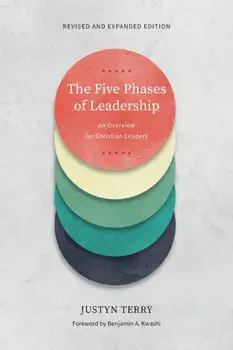 The Five Phases of Leadership: An Overview for Christian Leaders, Revised and Expanded Edition, Paperback/Justyn Terry