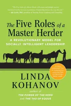 The Five Roles of a Master Herder: A Revolutionary Model for Socially Intelligent Leadership, Paperback/Linda Kohanov