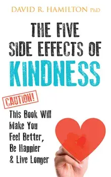 The Five Side Effects of Kindness: This Book Will Make You Feel Better, Be Happier & Live Longer, Paperback/David R. Hamilton
