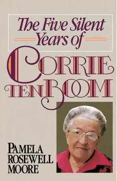 The Five Silent Years of Corrie Ten Boom - Pamela Rosewell Moore