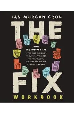 The Fix Workbook: How the Twelve Steps Offer a Surprising Path of Transformation for the Well-Adjusted, the Down-and-Out, and Everyone i - Ian Morgan Cron