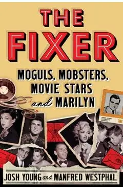 The Fixer: Moguls, Mobsters, Movie Stars and Marilyn - Josh Young