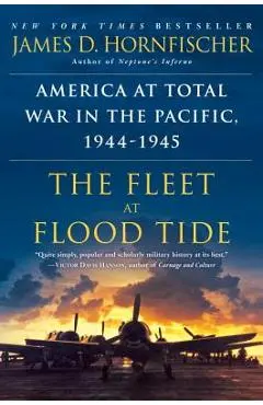 The Fleet at Flood Tide: America at Total War in the Pacific, 1944-1945 - James D. Hornfischer