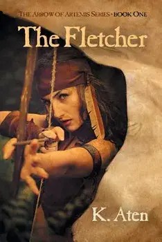 The Fletcher: Book One in the Arrow of Artemis Series, Paperback/K. Aten