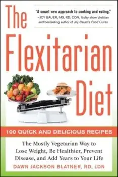 The Flexitarian Diet: The Mostly Vegetarian Way to Lose Weight, Be Healthier, Prevent Disease, and Add Years to Your Life, Paperback/Dawn Jackson Blatner