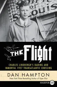The Flight: Charles Lindbergh's Daring and Immortal 1927 Transatlantic Crossing, Paperback/Dan Hampton