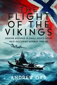The Flight of the Vikings. Daring Escapes in Small Boats from Nazi-Occupied Norway, 1940-45, Hardback/Andrew Orr