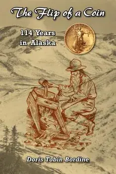 The Flip of a Coin-114 Years in Alaska, Paperback/Doris Tobin Bordine