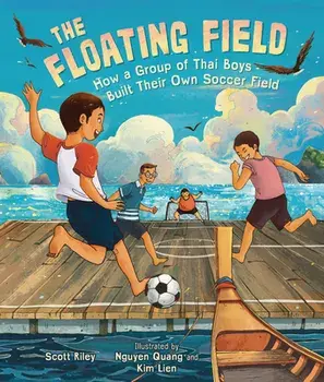 The Floating Field: How a Group of Thai Boys Built Their Own Soccer Field, Hardcover/Scott Riley