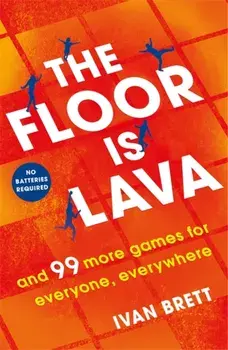 The Floor is Lava. and 99 more screen-free games for all the family to play, Paperback/Ivan Brett