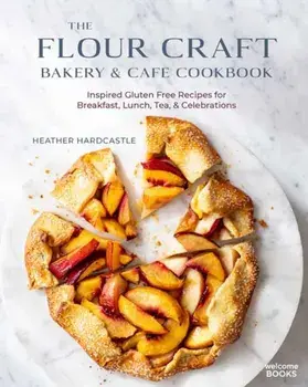The Flour Craft Bakery & Cafe Cookbook. Inspired Gluten Free Recipes for Breakfast, Lunch, Tea, and Celebrations, Hardback/Heather Hardcastle