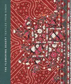 The Flowering Desert: Textiles from Sindh. Second Edition, Hardback/Hasan Askari