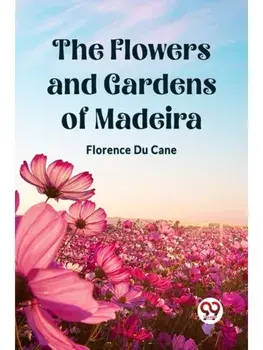 The Flowers and Gardens of Madeira, Paperback/***