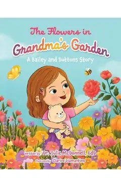 The Flowers in Grandma's Garden: A Bailey and Buttons Story - Julie Mcdonnell Edd