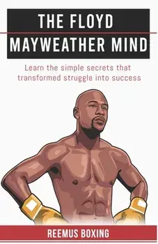 The Floyd Mayweather Mind: Learn The Simple Secrets That Transformed Struggle Into Success, Paperback/Reemus Boxing