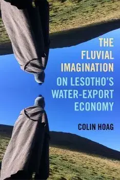 The Fluvial Imagination. On Lesotho's Water-Export Economy, Paperback/Colin Hoag
