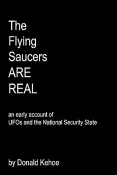 The Flying Saucers Are Real: An Early Account of UFOs and the National Security State, Paperback/Donald Kehoe