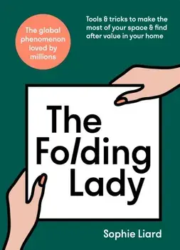 The Folding Lady. Tools & tricks to make the most of your space & find after value in your home, Hardback/Sophie Liard
