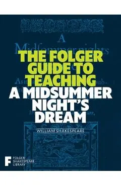 The Folger Guide to Teaching a Midsummer Night's Dream - Peggy O'brien
