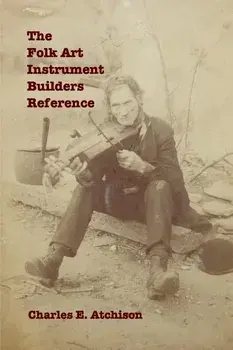 The Folk Art Instrument Builders Reference, Paperback/Charles E. Atchison