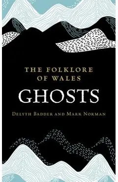 The Folklore of Wales: Ghosts - Delyth Badder