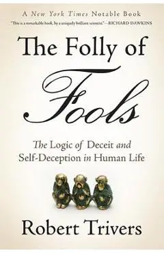 The Folly of Fools: The Logic of Deceit and Self-Deception in Human Life - Robert Trivers