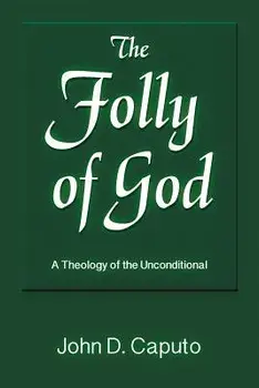 The Folly of God: A Theology of the Unconditional, Paperback/John D. Caputo
