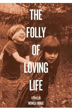 The Folly of Loving Life - Monica Drake