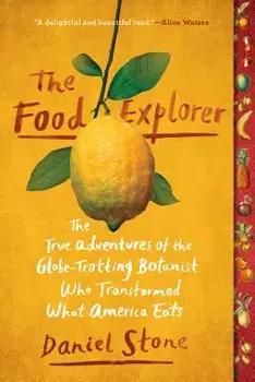 The Food Explorer: The True Adventures of the Globe-Trotting Botanist Who Transformed What America Eats, Paperback/Daniel Stone