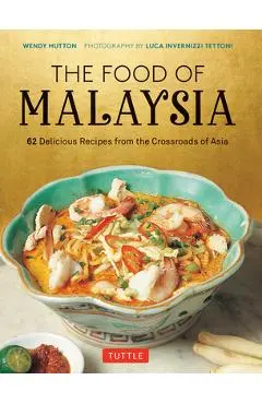 The Food of Malaysia: 62 Delicious Recipes from the Crossroads of Asia - Wendy Hutton