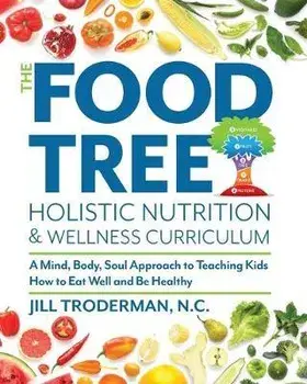 The Food Tree Holistic Nutrition and Wellness Curriculum: A Mind, Body, Soul Approach to Teaching Kids How to Eat Well and Be Healthy, Paperback/Jill S. Troderman