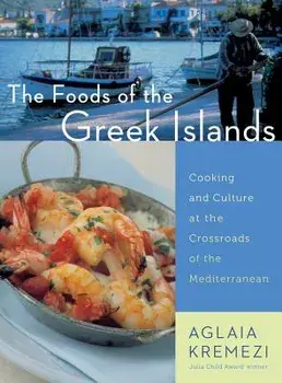 The Foods of the Greek Islands: Cooking and Culture at the Crossroads of the Mediterranean, Paperback/Aglaia Kremezi