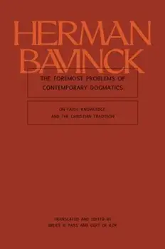 The Foremost Problems of Contemporary Dogmatics. On Faith, Knowledge, and the Christian Tradition, Hardback/Herman Bavinck