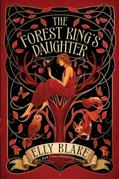 The Forest King's Daughter. an enemies-to-forbidden-lovers fantasy romance from the New York Times bestselling author of Frostblood, Paperback/Elly Blake