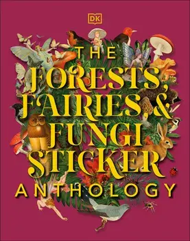 The Forests, Fairies and Fungi Sticker Anthology, Hardcover/Dk