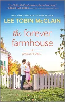 The Forever Farmhouse: A Small Town Romance/Lee Tobin Mcclain