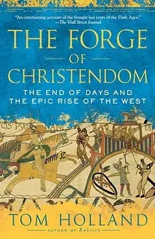 The Forge of Christendom: The End of Days and the Epic Rise of the West, Paperback/Tom Holland