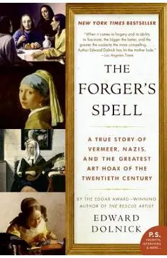 The Forger's Spell: A True Story of Vermeer, Nazis, and the Greatest Art Hoax of the Twentieth Century - Edward Dolnick
