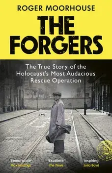 The Forgers. The True Story of the Holocaust’s Most Audacious Rescue Operation, Paperback/Roger Moorhouse