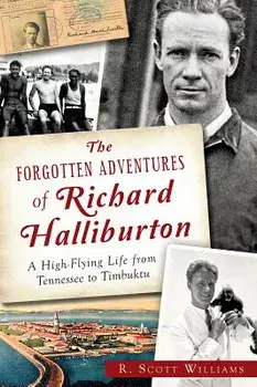 The Forgotten Adventures of Richard Halliburton:: A High-Flying Life from Tennessee to Timbuktu, Paperback/Scott R. Williams