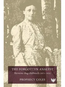 The Forgotten Analyst. Hermine Hug-Hellmuth (1871–1924), Paperback/Prophecy Coles