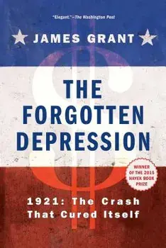 The Forgotten Depression: 1921, the Crash That Cured Itself, Paperback/James Grant