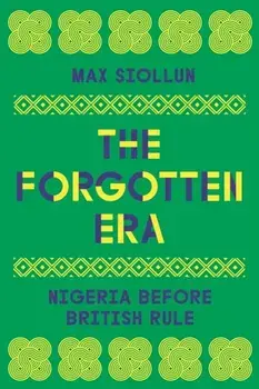 The Forgotten Era. Nigeria Before British Rule, Hardback/Max Siollun